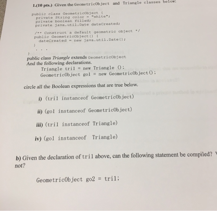  1.(10 pts.) Given the Geometricobject and Triangle classes below: public class