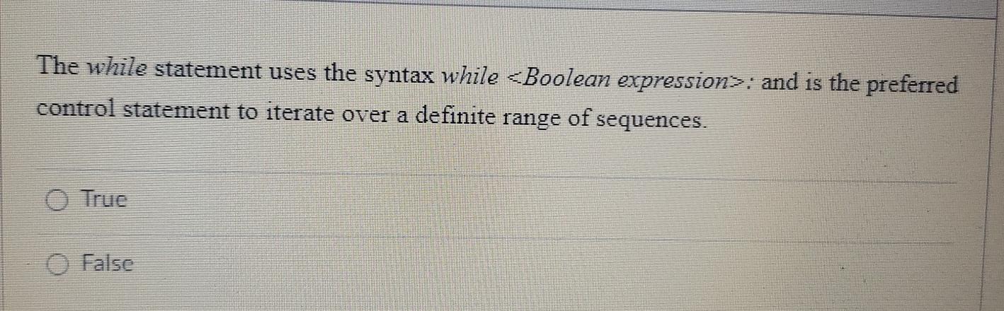  The while statement uses the syntax while Boolean expression >; and