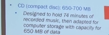  CD(compact disc): 650-700 MB Designed to hold 74 minutes of recorded