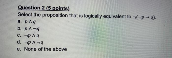discrete math Question 2 (5 points) Select the proposition that is logically