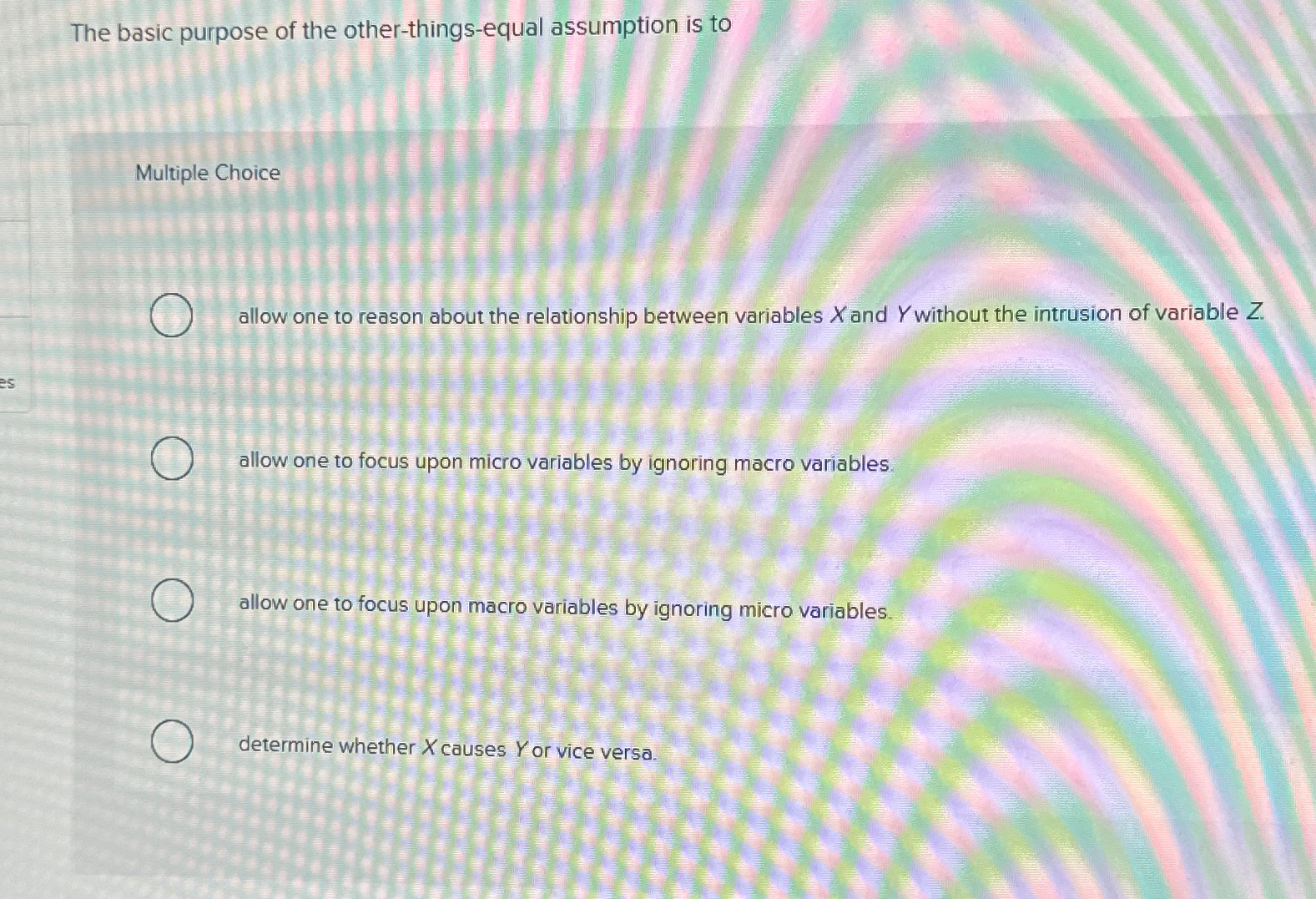  The basic purpose of the other-things-equal assumption is to Multiple Choice