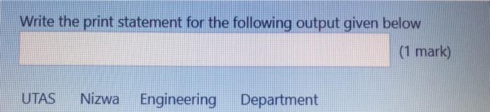 fast Write the print statement for the following output given below (1