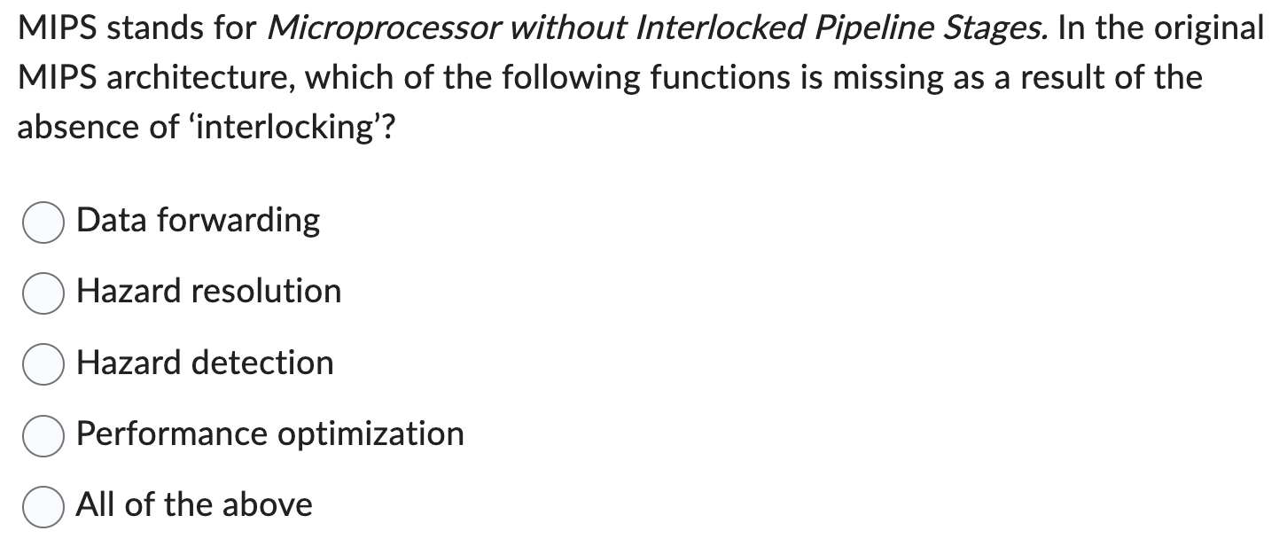  MIPS stands for Microprocessor without Interlocked Pipeline Stages. In the original