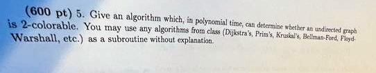 (600 pt) 5. Give an algorithm which, in polynomial time, can