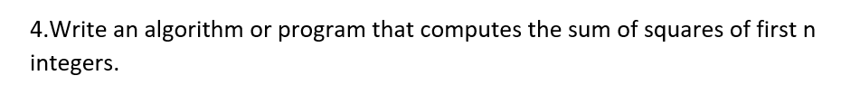  4.Write an algorithm or program that computes the sum of squares