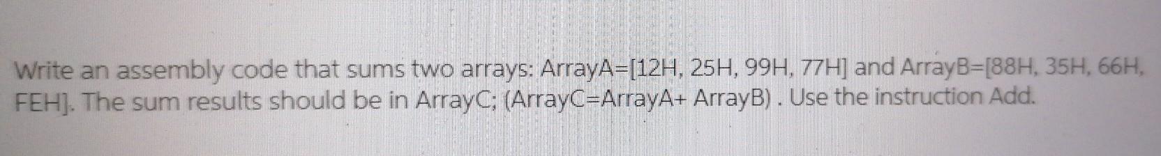  Write an assembly code that sums two arrays: ArrayA=[12H, 25H, 99H,