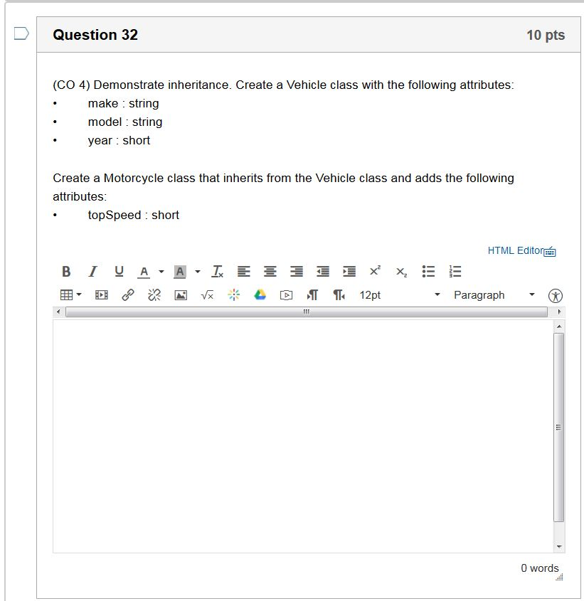 Question 32 10 pts (CO 4) Demonstrate inheritance. Create a Vehicle