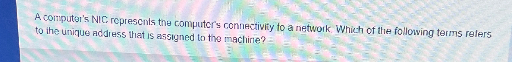  A computer's NIC represents the computer's connectivity to a network. Which