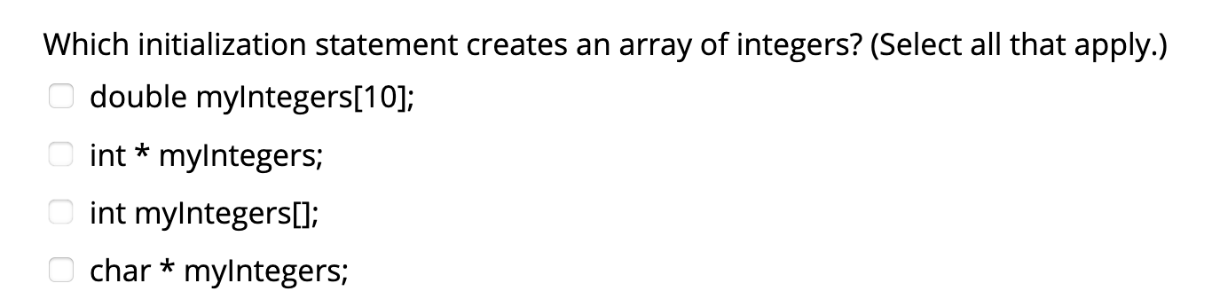 Choose the answer (or answers) that apply: Which initialization statement creates an