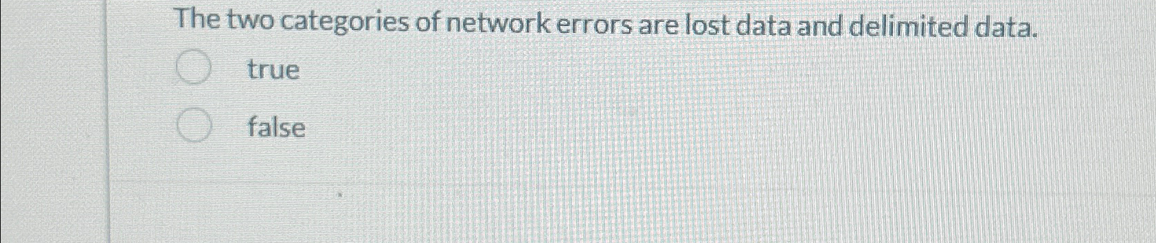  The two categories of network errors are lost data and delimited