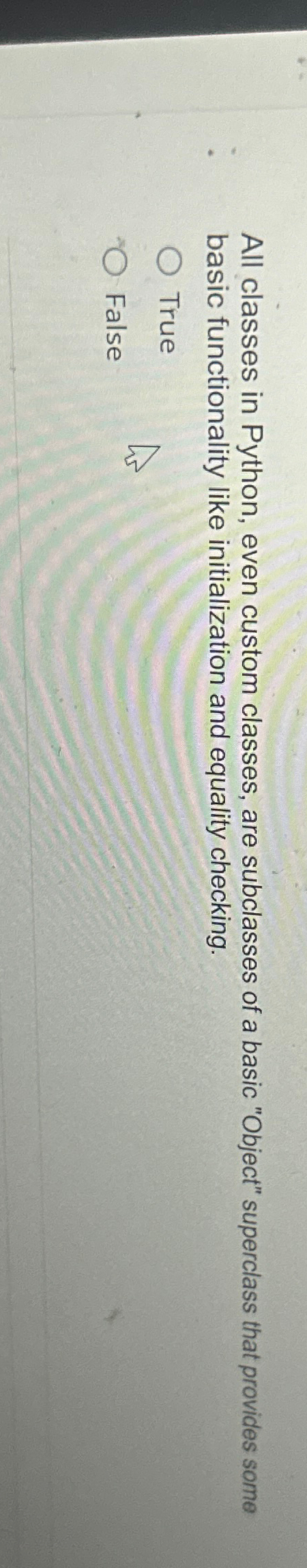  All classes in Python, even custom classes, are subclasses of a