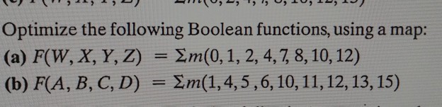  Optimize the following Boolean functions, using a map: (a) F(W, X,