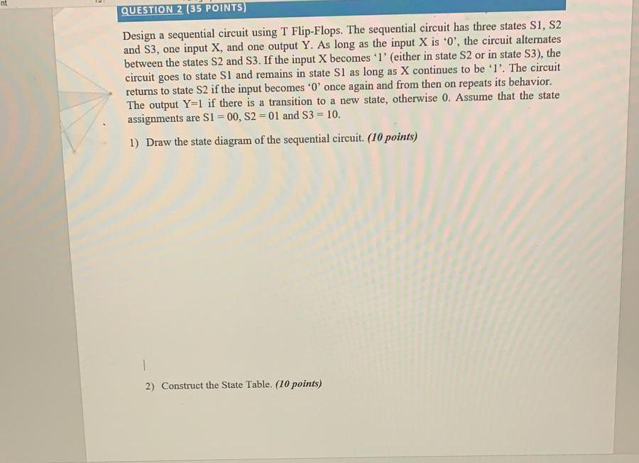  nt QUESTION 2 (35 POINTS) Design a sequential circuit using T