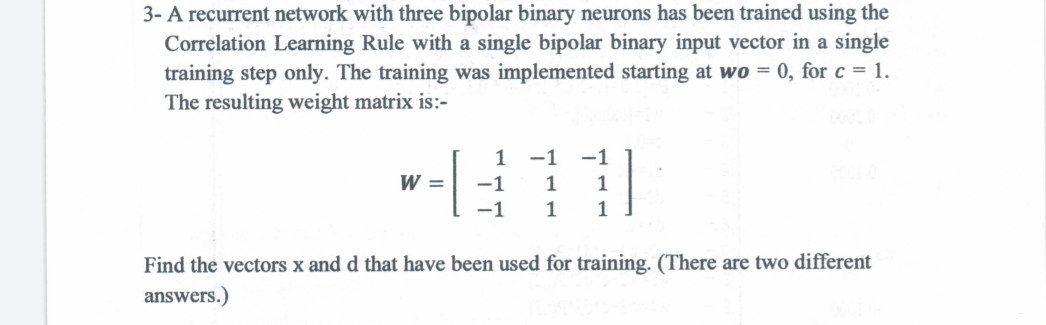 A recurrent network with three bipolar binary neurons has been trained rsing