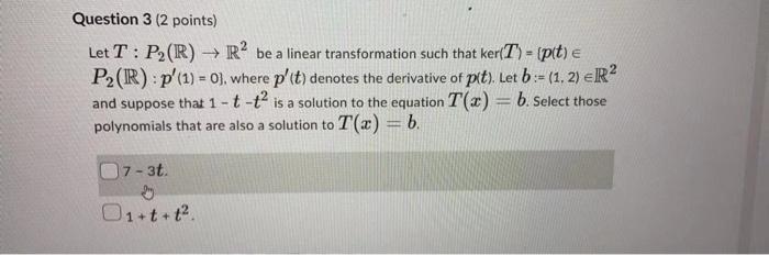  Question 3 (2 points) Let T : P2(R) R be a