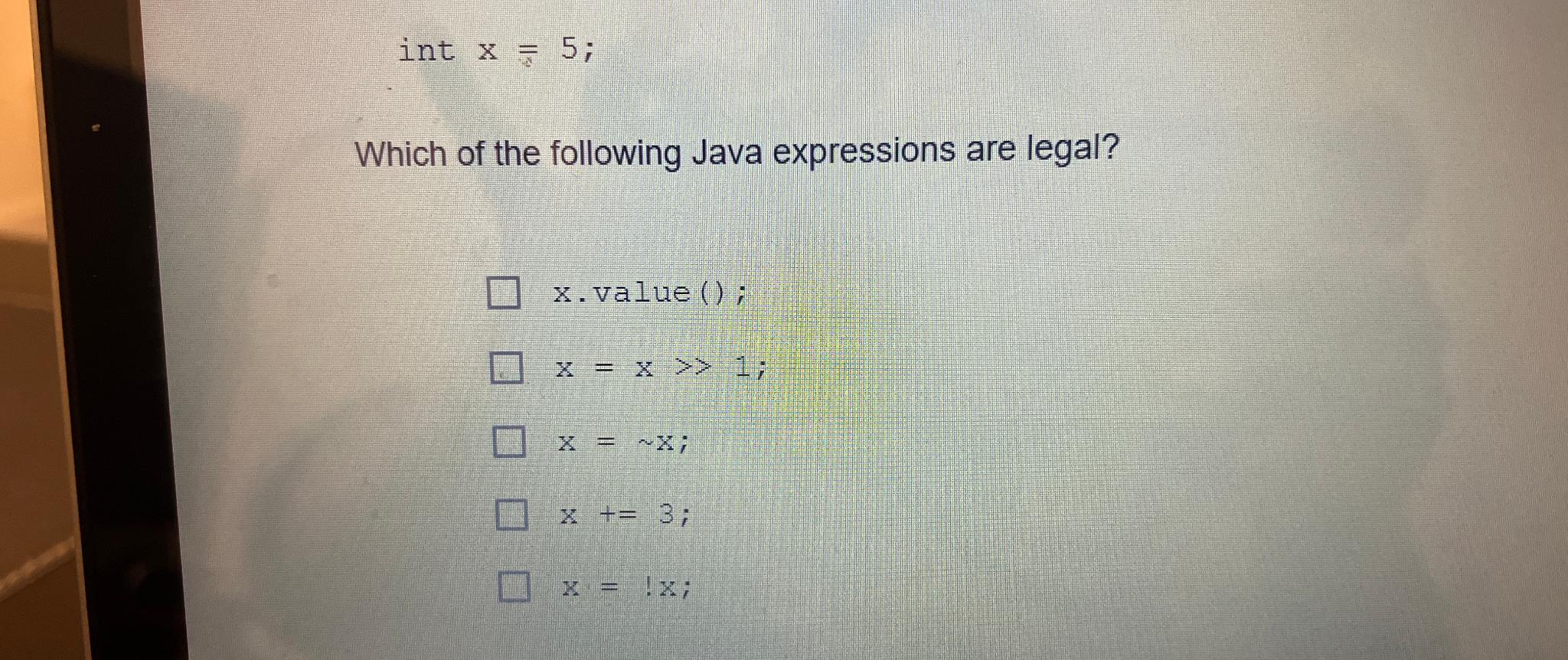  int x=5; Which of the following Java expressions are legal? x.value