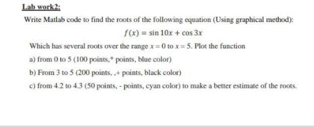 Please 30 mint Lab work2: Write Matlab code to find the roots