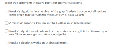  Select true statements (negative points for incorrect selections) Kruskal's algorithm finds