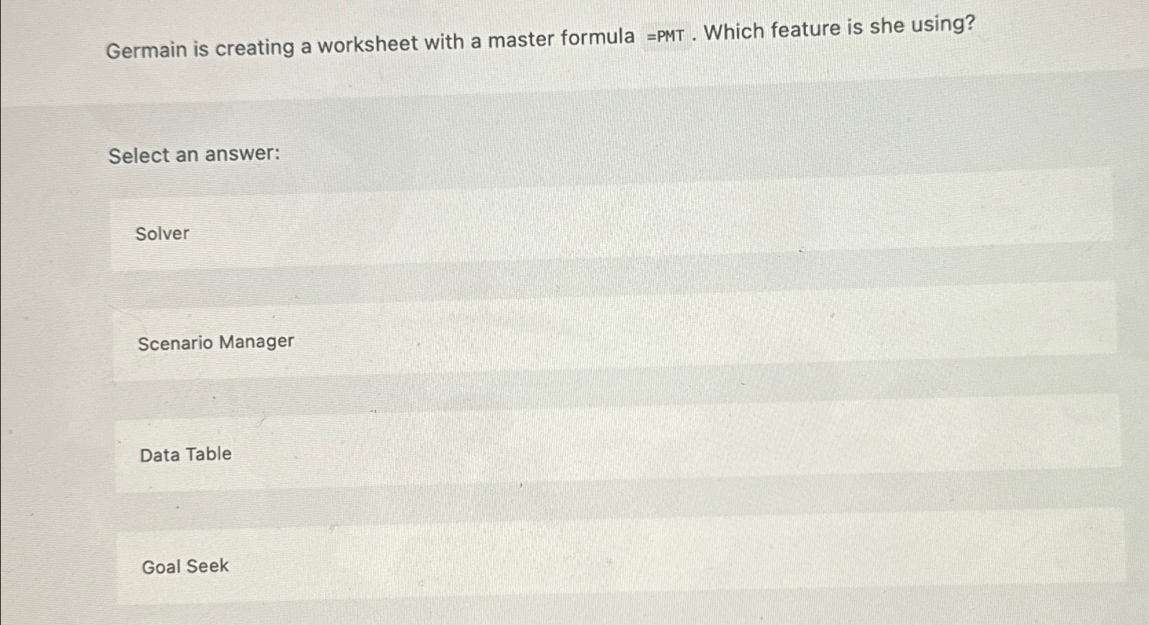 Germain is creating a worksheet with a master formula =PMT. Which