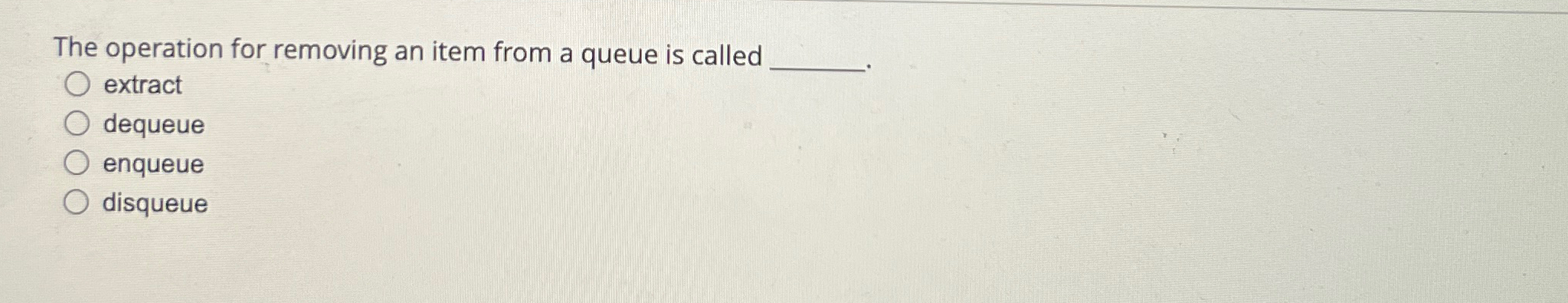  The operation for removing an item from a queue is called
