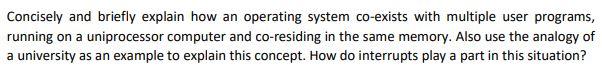  Concisely and briefly explain how an operating system co-exists with multiple