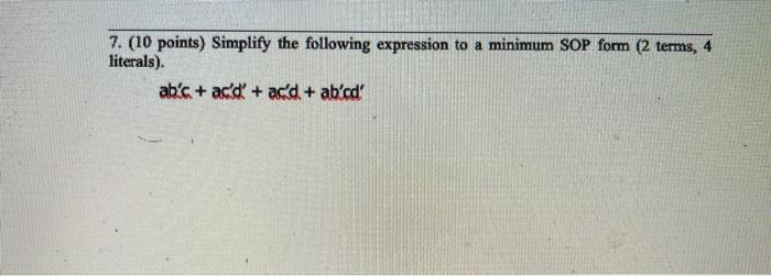  7. (10 points) Simplify the following expression to a minimum SOP