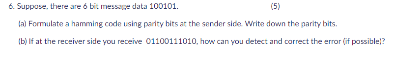 5 6. Suppose, there are 6 bit message data 100101. (5)