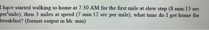  Python code I have started walking to home at 7:30 AM