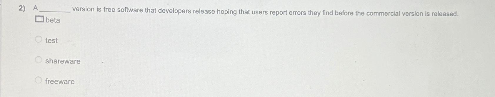  A version is free software that developers release hoping that users