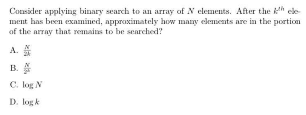  Consider applying binary search to an array of N elements. After