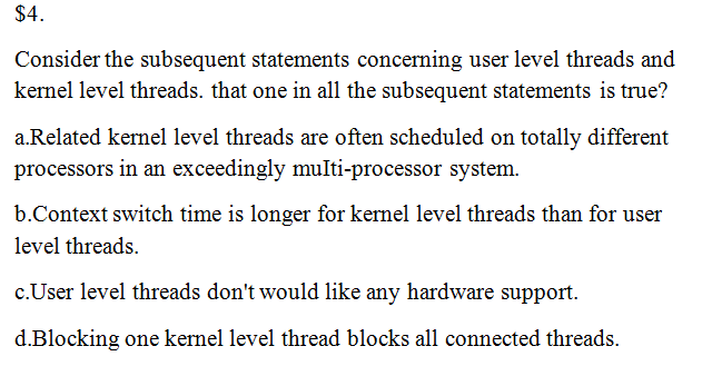  Consider the subsequent statements concerning user level threads and kernel level
