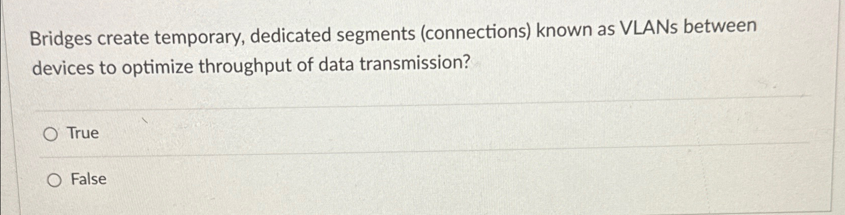  Bridges create temporary, dedicated segments (connections) known as VLANs between devices