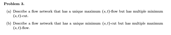 Problem 3. (a) Describe a flow network that has a unique