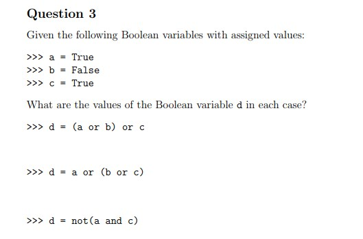 Question 3 Given the following Boolean variables with assigned values: >>>a