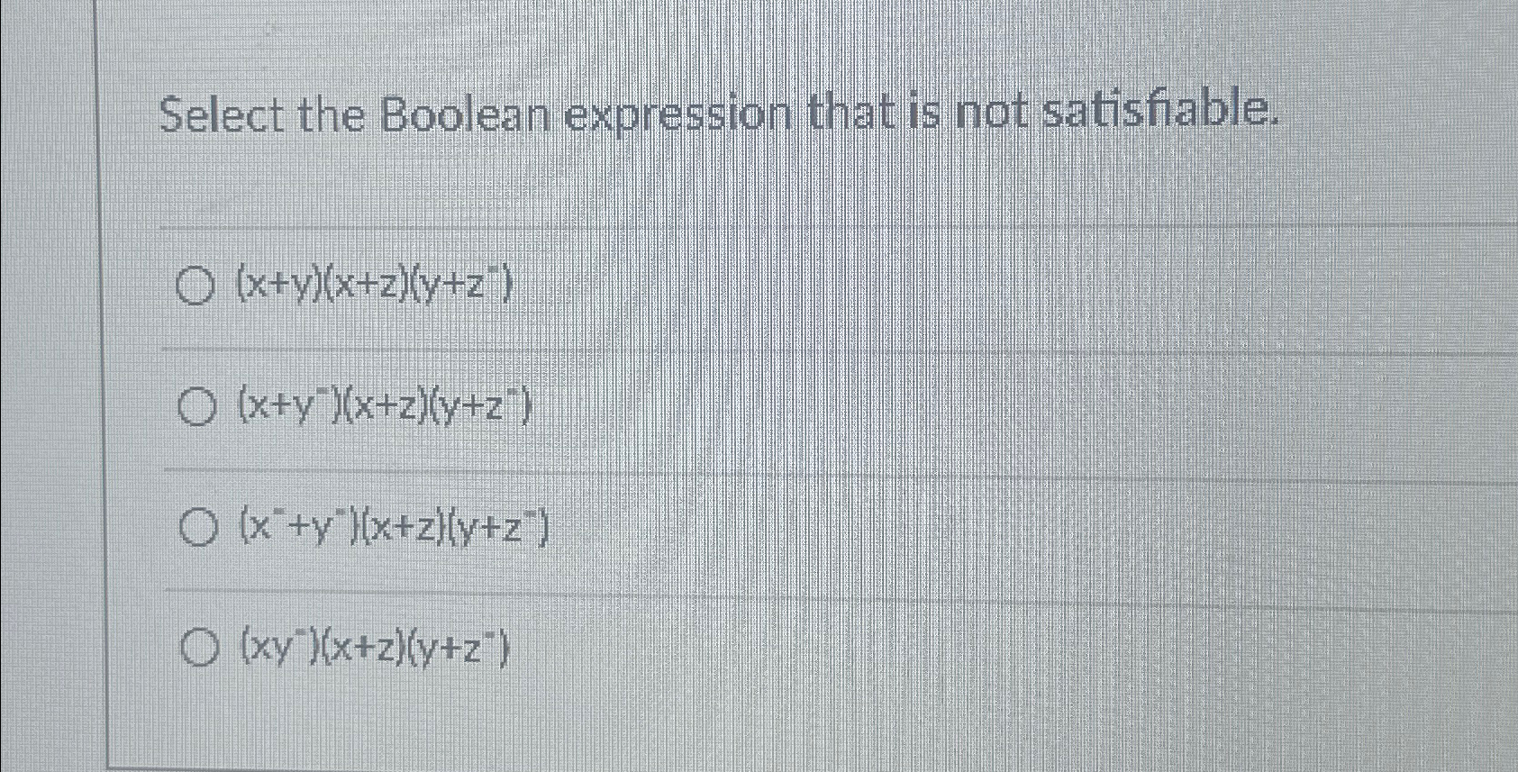  Select the Boolean expression that is not satisfiable. (x+y)(x+z)(y+z-) (x+y-)(x+z)(y+z-2) (x-1+y-1)(x+z)(y+z-)