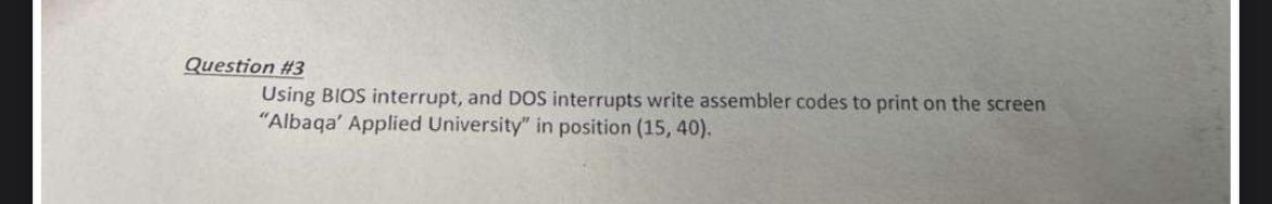  Question #3 Using BIOS interrupt, and DOS interrupts write assembler codes