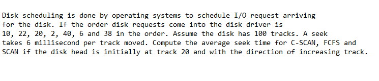 Disk scheduling is done by operating systems to schedule I/O request