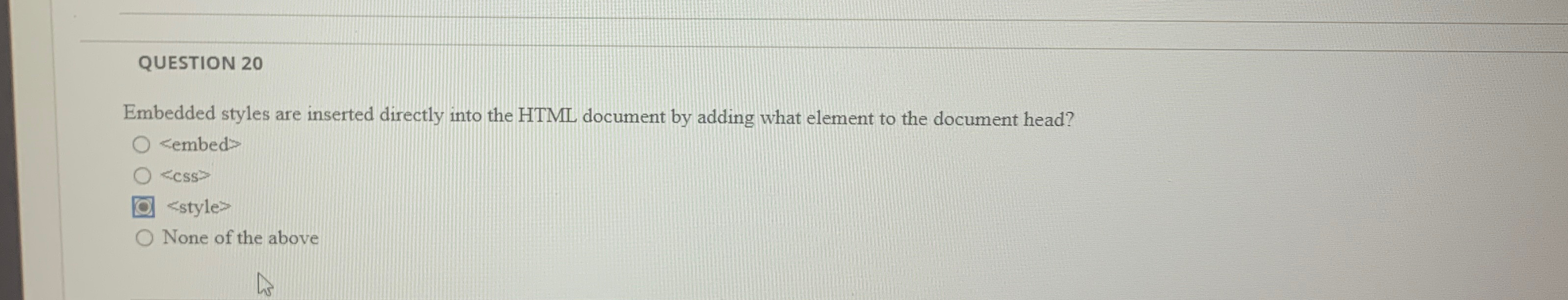  QUESTION 20 Embedded styles are inserted directly into the HTML document