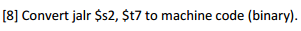  Convert jalr $s2, $t7 to machine code (binary)