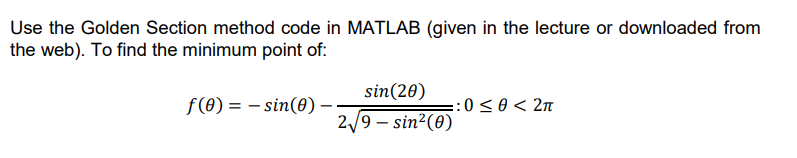 Provide the matlab code please Use the Golden Section method code