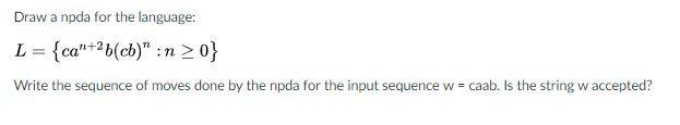  Draw a npda for the language: L = {ca^n + 2