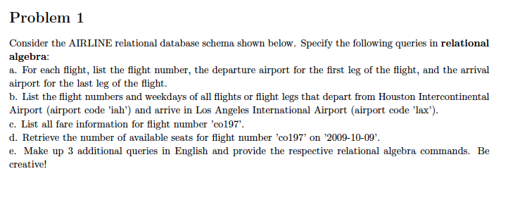  Problem 1 Consider the AIRLINE relational database schema shown below. Specify