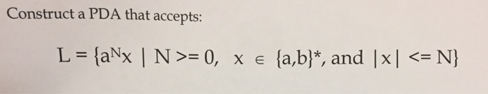  construct a PDA that accepts: L=a^N x | N>=0, x Construct