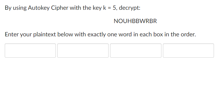following problem By using Autokey Cipher with the key k = 5,
