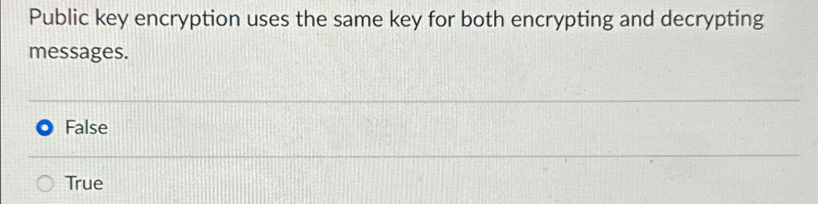  Public key encryption uses the same key for both encrypting and