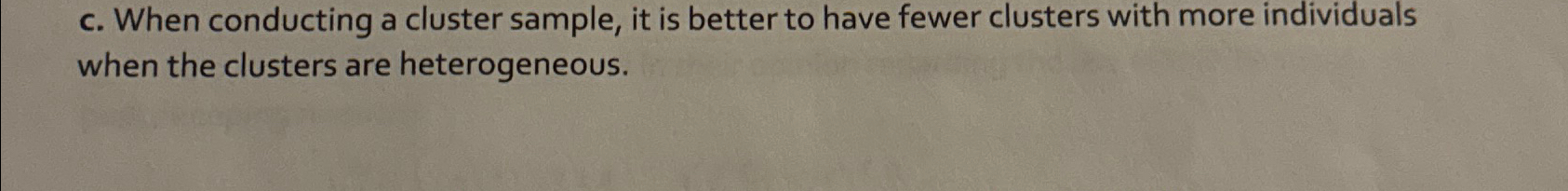  c. When conducting a cluster sample, it is better to have