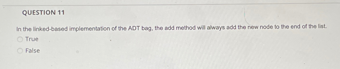  QUESTION 11 In the linked-based implementation of the ADT bag, the