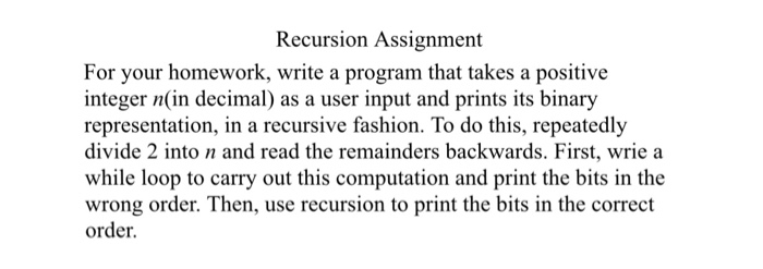  Recursion Assignment For your homework, write a program that takes a