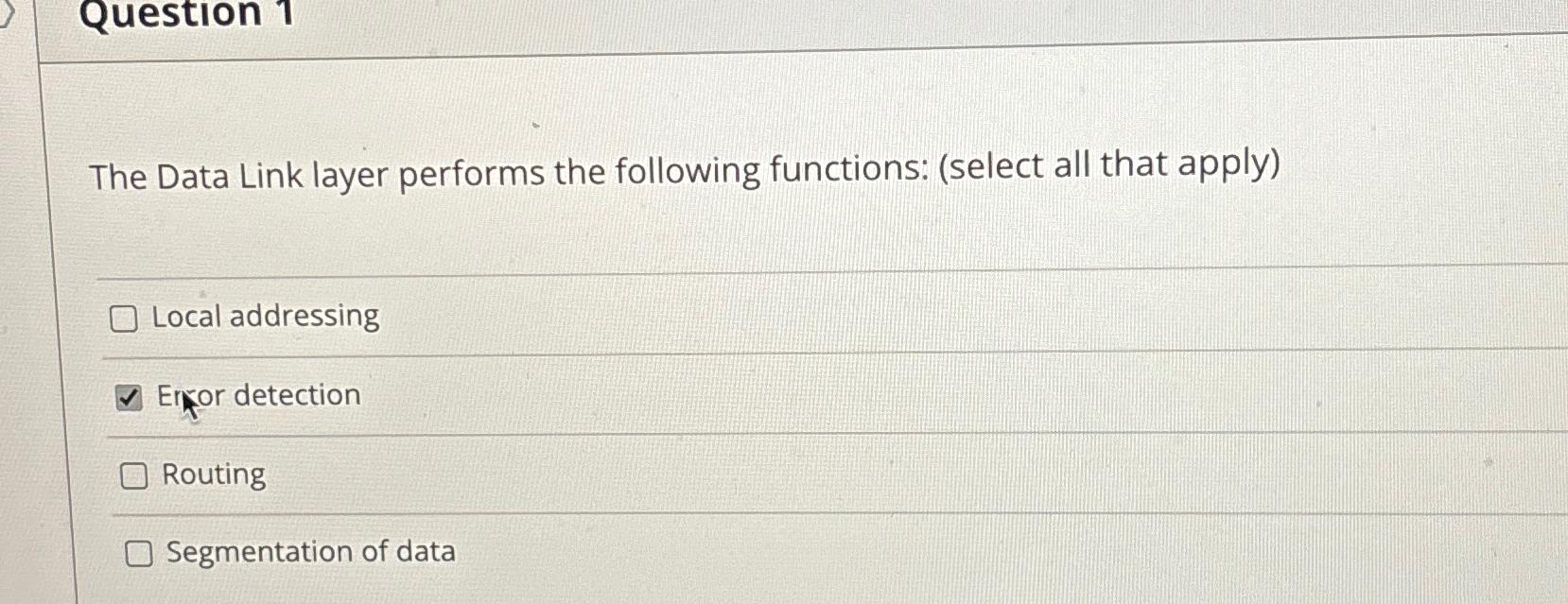  Question 1 The Data Link layer performs the following functions: (select