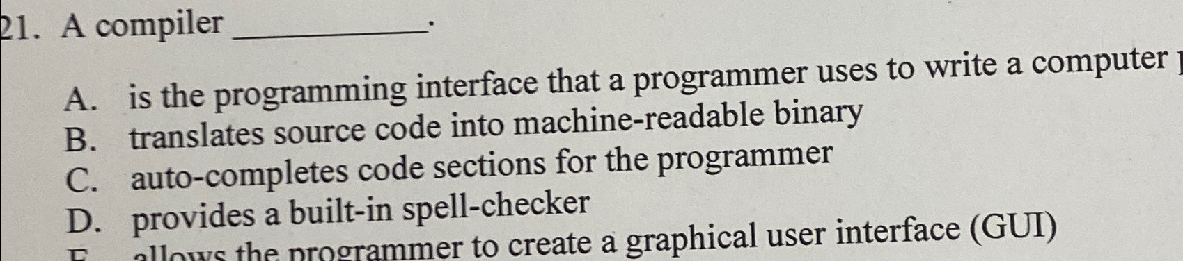  A compiler A. is the programming interface that a programmer uses